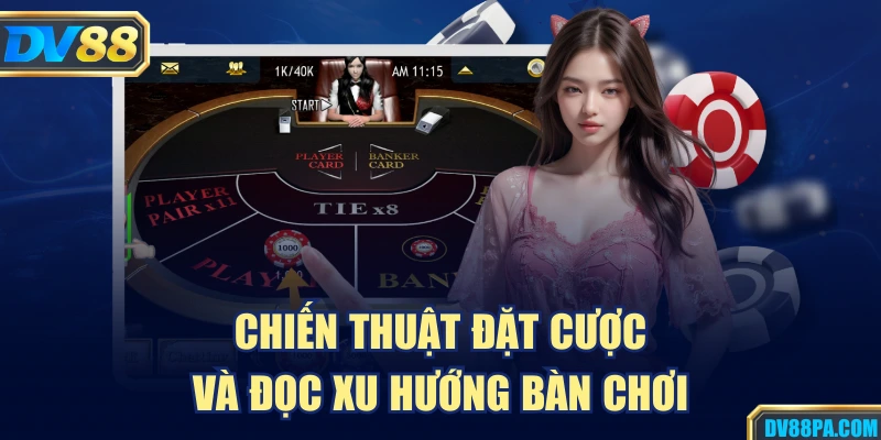 Baccarat DV88 Là Gì? Hướng Dẫn Chi Tiết Chơi Từ A Tới Z 3 Chiến thuật đặt cược và đọc xu hướng bàn chơi