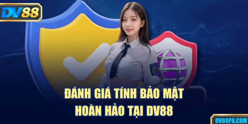 Đánh giá tính bảo mật hoàn hảo tại DV88