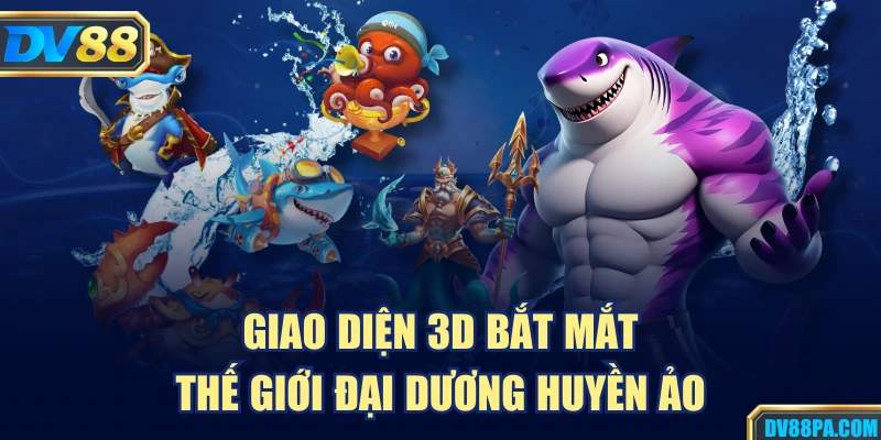 Giao diện 3D bắt mắt, thế giới đại dương huyền ảo