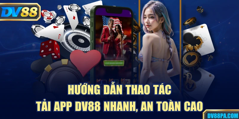 Hướng dẫn thao tác tải app DV88 nhanh, an toàn cao