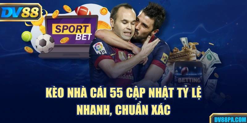 Kèo nhà cái 55 cập nhật tỷ lệ nhanh, chuẩn xác
