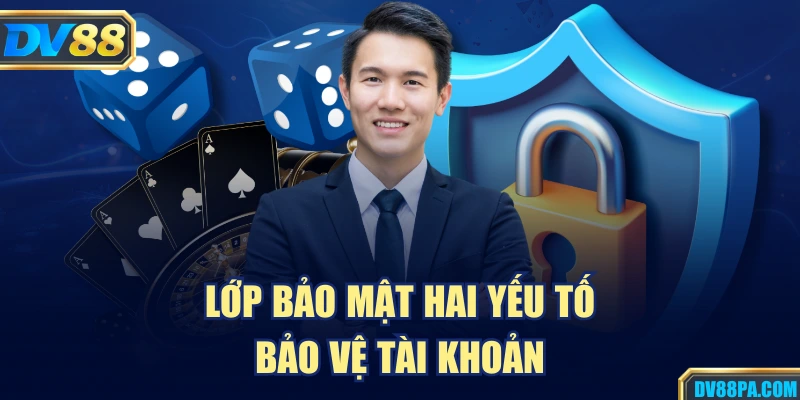   Lớp bảo mật hai yếu tố bảo vệ tài khoản