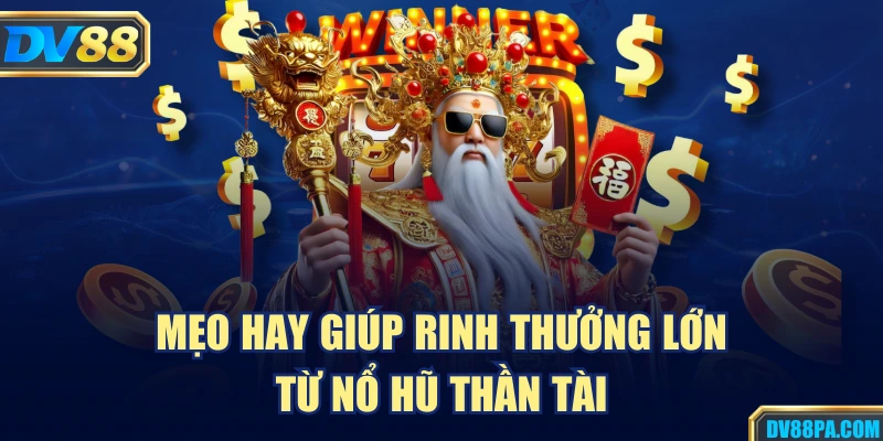 Mẹo hay giúp rinh thưởng lớn từ nổ hũ thần tài
