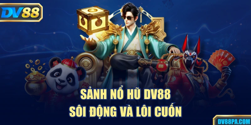 Sảnh nổ hũ DV88 sôi động và lôi cuốn