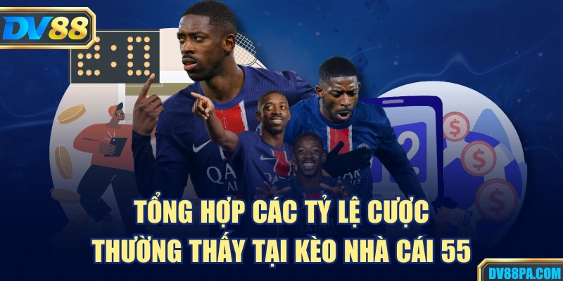 Tổng hợp các tỷ lệ cược thường thấy tại Kèo nhà cái 55