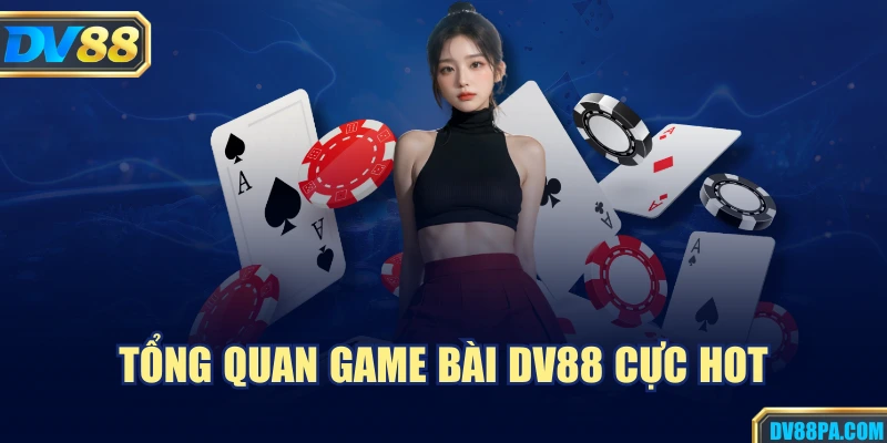Tổng quan game bài DV88 cực hot
