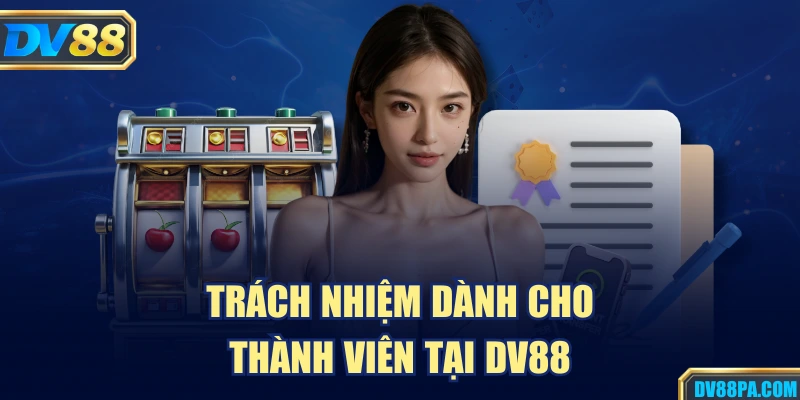 Trách nhiệm dành cho thành viên tại DV88