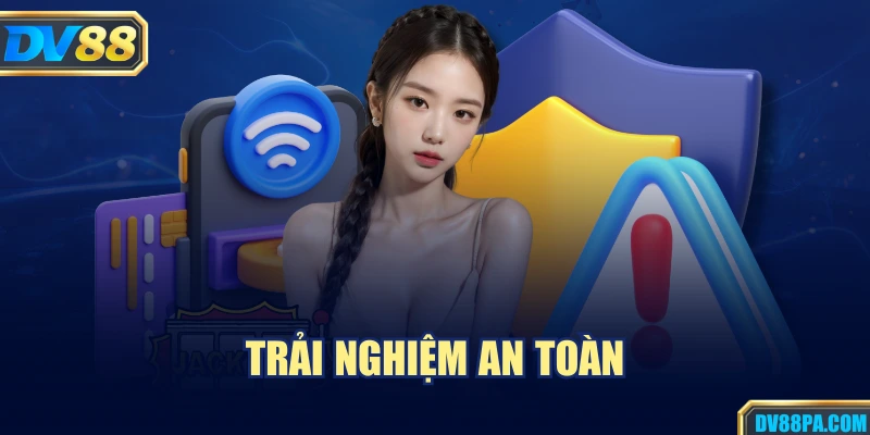 Trải nghiệm an toàn